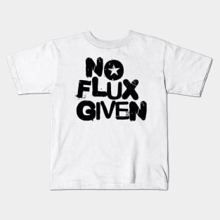 No Flux Given Kids T-Shirt